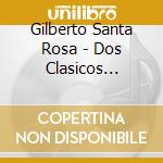 Gilberto Santa Rosa - Dos Clasicos [punto De Vista/p (2 Cd) cd musicale di Gilberto Santa Rosa