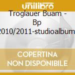Troglauer Buam - Bp 2010/2011-studioalbum/ cd