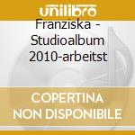 Franziska - Studioalbum 2010-arbeitst cd musicale di Franziska