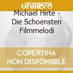 Michael Hirte - Die Schoensten Filmmelodi cd musicale di Michael Hirte