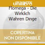 Flomega - Die Wirklich Wahren Dinge cd musicale di Flomega