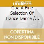 Goa A Fine Selection Of Trance Dance / Various cd musicale di V/a