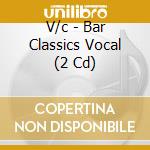 V/c - Bar Classics Vocal (2 Cd) cd musicale di V/c