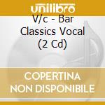 V/c - Bar Classics Vocal (2 Cd) cd