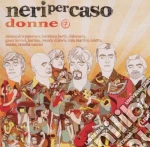 Neri Per Caso - Donne cd