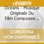 Oceans - Musique Originale Du Film Composee Par Bruno Coulais cd musicale di Oceans