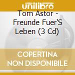 Tom Astor - Freunde Fuer'S Leben (3 Cd) cd