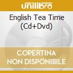 English Tea Time (Cd+Dvd) cd