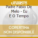 Padre Fabio De Melo - Eu E O Tempo cd musicale di Padre Fabio De Melo