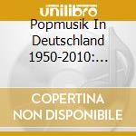 Popmusik In Deutschland 1950-2010: 90Er Jahre: Techno, Grunge, New Metal, Mainstream, Hip Hop / Various cd musicale di 90Er Jahre