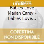 Babies Love Mariah Carey - Babies Love Mariah Carey cd