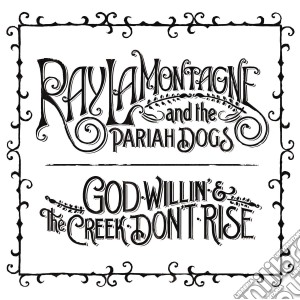 Ray Lamontagne & The Pariah Dogs - God Willin' & The Creek Don't Rise cd musicale di Ray Lamontagne