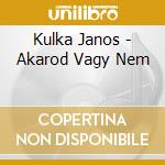 Kulka Janos - Akarod Vagy Nem cd