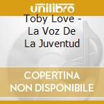 Toby Love - La Voz De La Juventud cd musicale di Toby Love