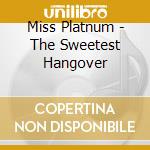 Miss Platnum - The Sweetest Hangover cd musicale di Miss Platnum