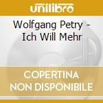 Wolfgang Petry - Ich Will Mehr cd musicale di Wolfgang Petry