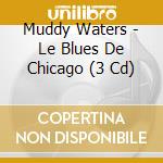 Muddy Waters - Le Blues De Chicago (3 Cd) cd