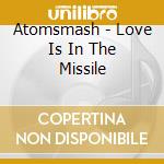 Atomsmash - Love Is In The Missile cd