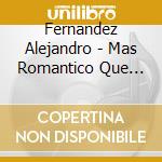 Fernandez Alejandro - Mas Romantico Que Nunca - Sus cd musicale di Fernandez Alejandro