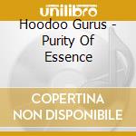 Hoodoo Gurus - Purity Of Essence cd musicale di Hoodoo Gurus