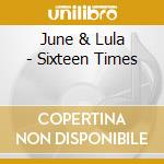 June & Lula - Sixteen Times cd