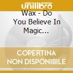 Wax - Do You Believe In Magic (Reissue) cd