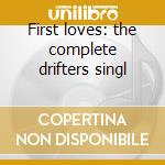 First loves: the complete drifters singl cd musicale di The Drifters