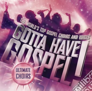 Gotta Have Gospel: Ultimate Choirs cd musicale