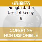 Songbird: the best of kenny g cd musicale di G Kenny