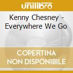 Kenny Chesney - Everywhere We Go cd