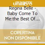 Regina Belle - Baby Come To Me:the Best Of Regina Belle cd musicale di Regina Belle