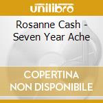 Rosanne Cash - Seven Year Ache cd musicale di Rosanne Cash