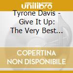 Tyrone Davis - Give It Up: The Very Best Of The Columbia Years cd musicale di Tyrone Davis