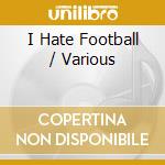I Hate Football / Various cd