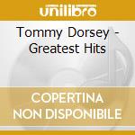 Tommy Dorsey - Greatest Hits cd musicale di Tommy Dorsey
