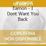 Eamon - I Dont Want You Back cd musicale di Eamon