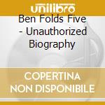 Ben Folds Five - Unauthorized Biography cd musicale di Ben Folds Five
