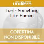 Fuel - Something Like Human cd musicale di Fuel