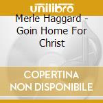 Merle Haggard - Goin Home For Christ cd musicale di Merle Haggard