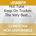 Hot Tuna - Keep On Truckin: The Very Best Of Hot Tuna cd