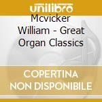 Mcvicker William - Great Organ Classics cd musicale di Mcvicker William