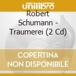 Robert Schumann - Traumerei (2 Cd) cd musicale di Schumann