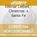 Ottmar Liebert - Christmas + Santa Fe cd musicale di Ottmar Liebert