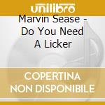 Marvin Sease - Do You Need A Licker cd