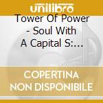 Tower Of Power - Soul With A Capital S: Best Of cd musicale di Tower Of Power