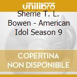 Sherrie T. L. Bowen - American Idol Season 9 cd musicale di Sherrie T. L. Bowen