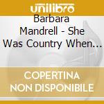 Barbara Mandrell - She Was Country When Country cd musicale di Barbara Mandrell