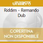 Riddim - Remando Dub cd musicale di Riddim