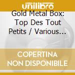 Gold Metal Box: Top Des Tout Petits / Various (3 Cd) cd musicale