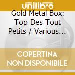 Gold Metal Box: Top Des Tout Petits / Various (3 Cd) cd